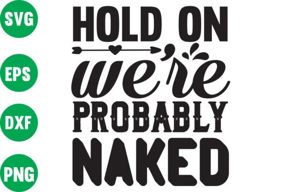 Hold on We Re Probably Naked Graphics for Crafts